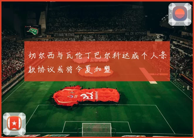 切尔西与瓦伦丁巴尔科达成个人条款协议或将今夏加盟