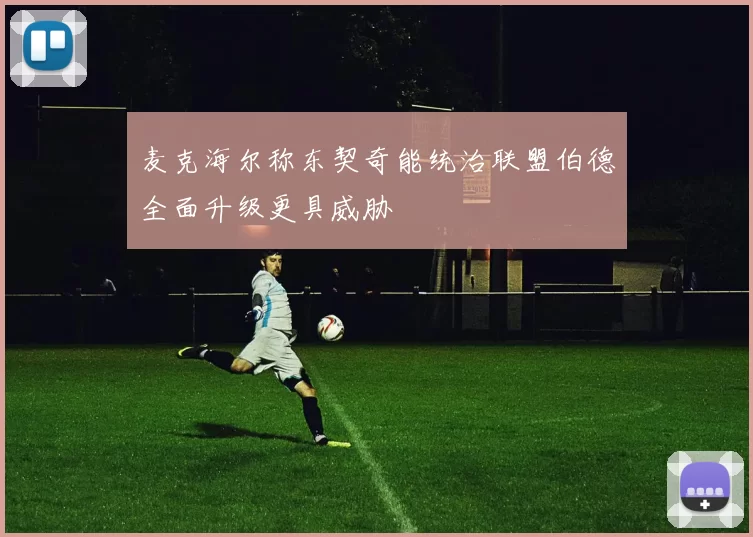 麦克海尔称东契奇能统治联盟伯德全面升级更具威胁